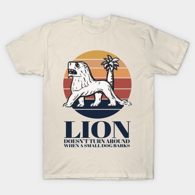 Lion doesn't turn around when a small dog barks T-Shirt by KewaleeTee